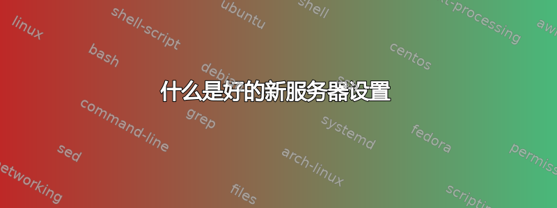 什么是好的新服务器设置