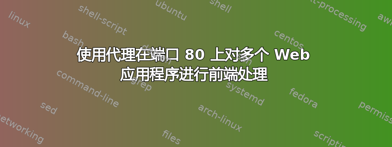 使用代理在端口 80 上对多个 Web 应用程序进行前端处理