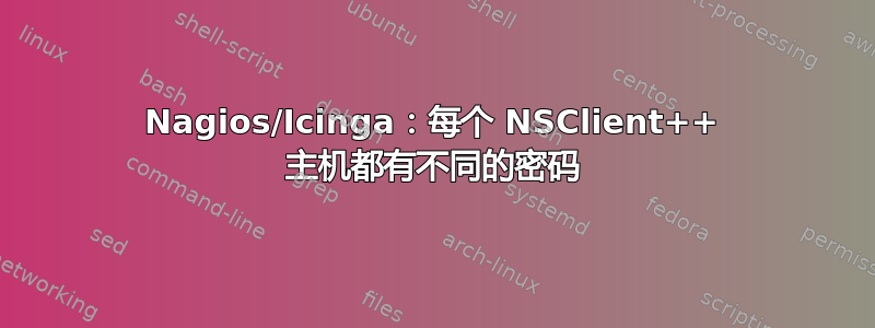 Nagios/Icinga：每个 NSClient++ 主机都有不同的密码