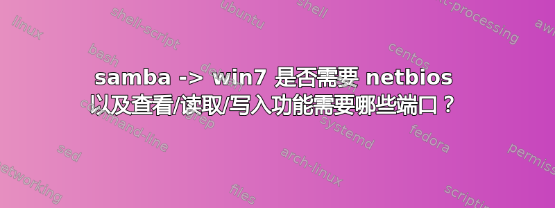 samba -> win7 是否需要 netbios 以及查看/读取/写入功能需要哪些端口？