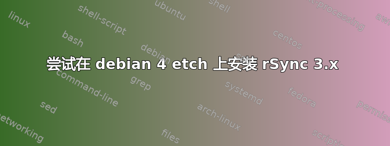 尝试在 debian 4 etch 上安装 rSync 3.x