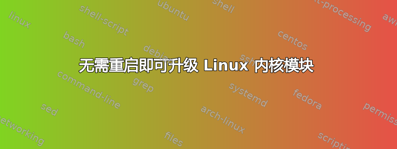 无需重启即可升级 Linux 内核模块