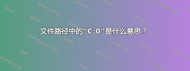 文件路径中的“C:0”是什么意思？