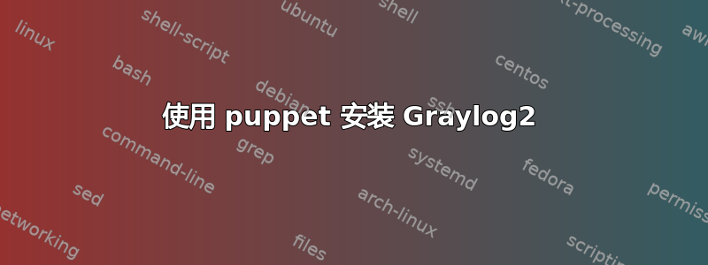 使用 puppet 安装 Graylog2