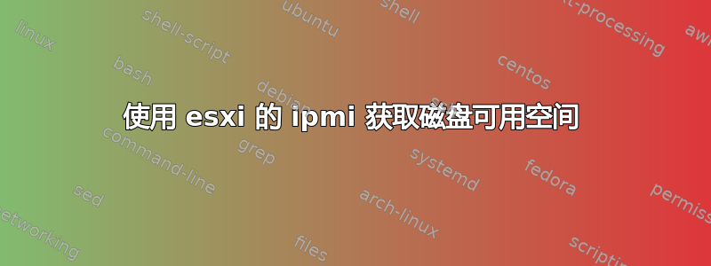 使用 esxi 的 ipmi 获取磁盘可用空间