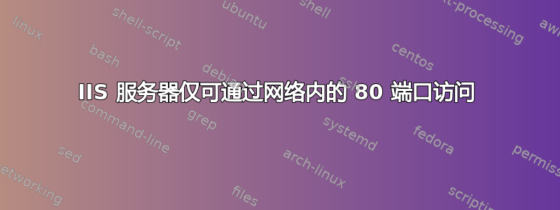 IIS 服务器仅可通过网络内的 80 端口访问