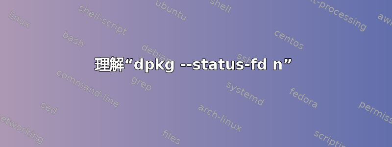 理解“dpkg --status-fd n”