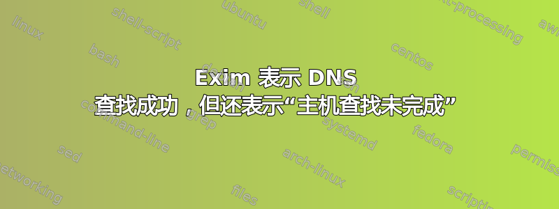 Exim 表示 DNS 查找成功，但还表示“主机查找未完成”