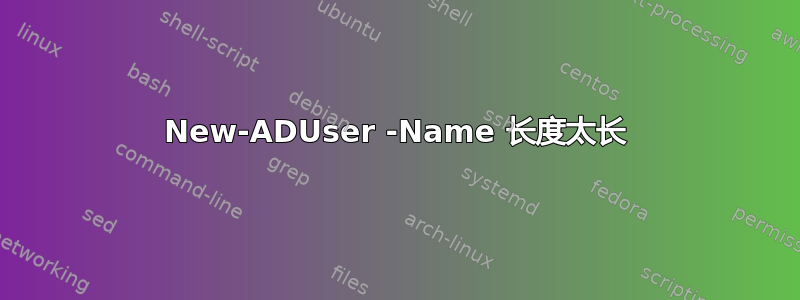 New-ADUser -Name 长度太长