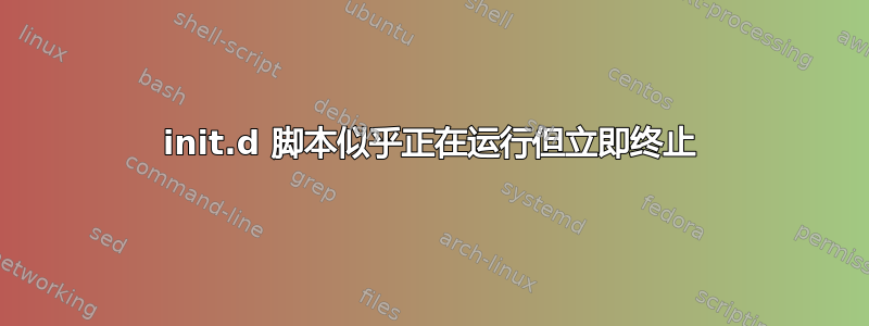 init.d 脚本似乎正在运行但立即终止