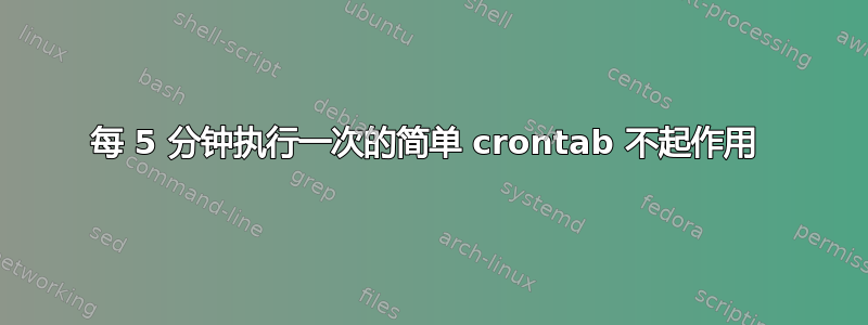 每 5 分钟执行一次的简单 crontab 不起作用 