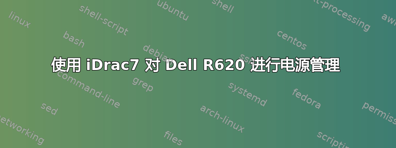 使用 iDrac7 对 Dell R620 进行电源管理