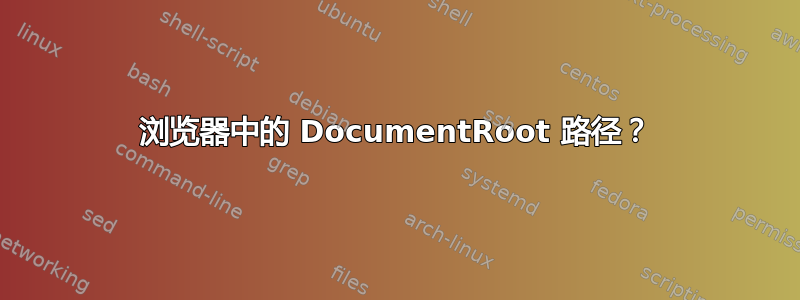 浏览器中的 DocumentRoot 路径？