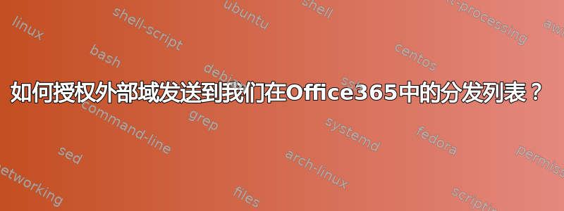 如何授权外部域发送到我们在Office365中的分发列表？