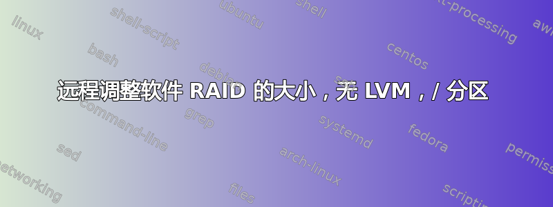 远程调整软件 RAID 的大小，无 LVM，/ 分区