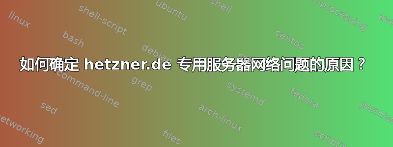 如何确定 hetzner.de 专用服务器网络问题的原因？