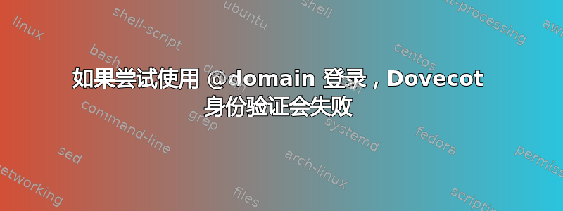 如果尝试使用 @domain 登录，Dovecot 身份验证会失败