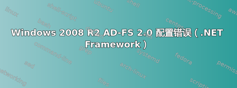 Windows 2008 R2 AD-FS 2.0 配置错误（.NET Framework）