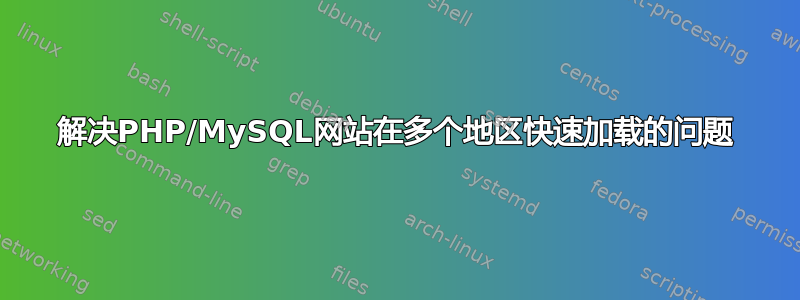 解决PHP/MySQL网站在多个地区快速加载的问题