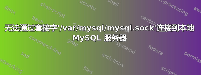 无法通过套接字'/var/mysql/mysql.sock'连接到本地 MySQL 服务器