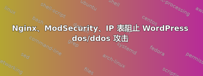 Nginx、ModSecurity、IP 表阻止 WordPress dos/ddos 攻击