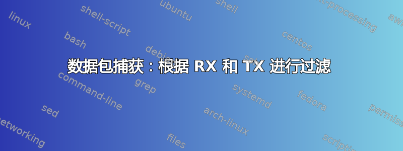 数据包捕获：根据 RX 和 TX 进行过滤