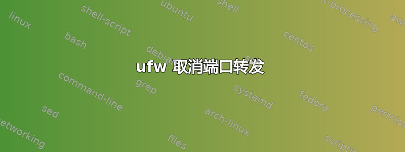 ufw 取消端口转发