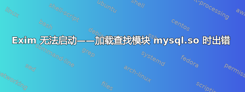 Exim 无法启动——加载查找模块 mysql.so 时出错