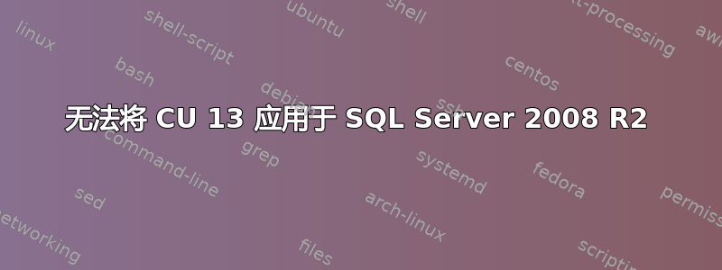 无法将 CU 13 应用于 SQL Server 2008 R2