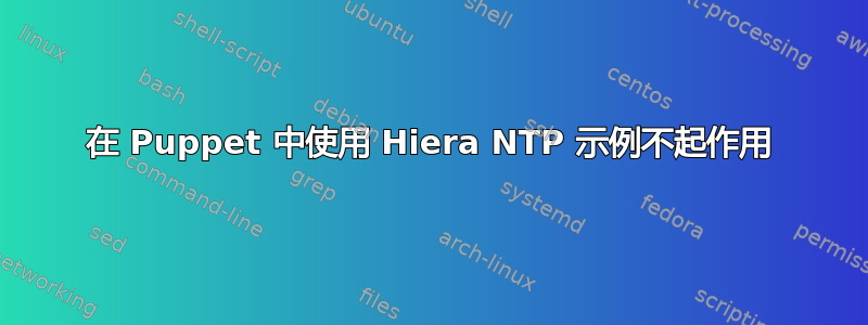 在 Puppet 中使用 Hiera NTP 示例不起作用