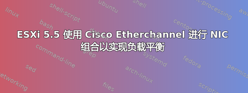 ESXi 5.5 使用 Cisco Etherchannel 进行 NIC 组合以实现负载平衡