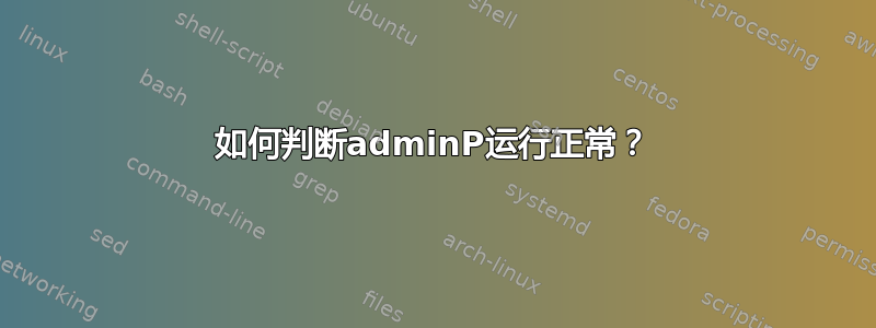 如何判断adminP运行正常？