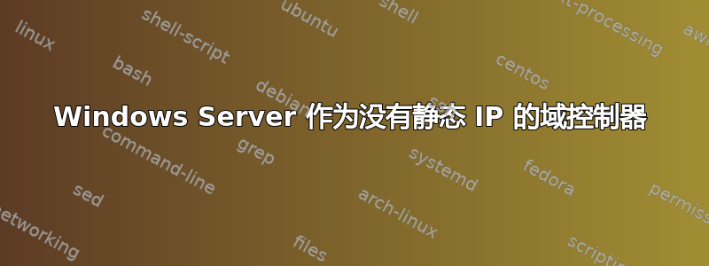 Windows Server 作为没有静态 IP 的域控制器