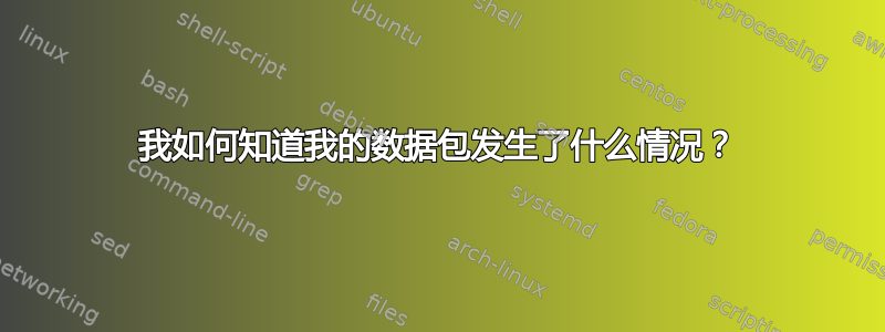 我如何知道我的数据包发生了什么情况？