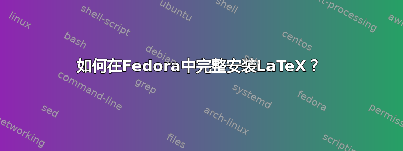 如何在Fedora中完整安装LaTeX？