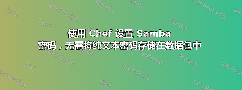 使用 Chef 设置 Samba 密码，无需将纯文本密码存储在数据包中