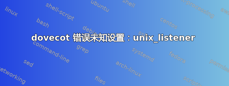 dovecot 错误未知设置：unix_listener