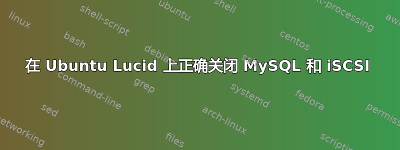 在 Ubuntu Lucid 上正确关闭 MySQL 和 iSCSI