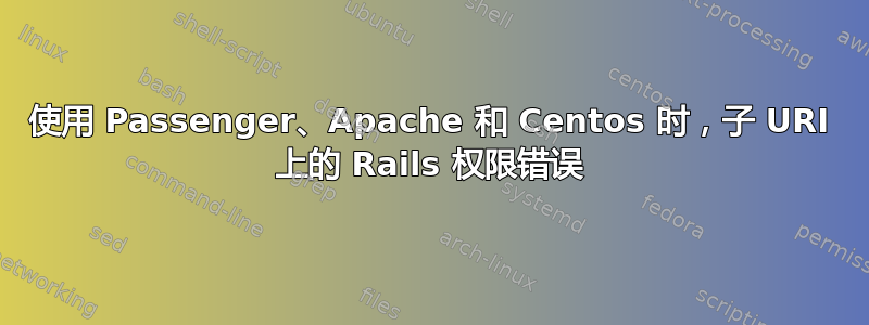 使用 Passenger、Apache 和 Centos 时，子 URI 上的 Rails 权限错误