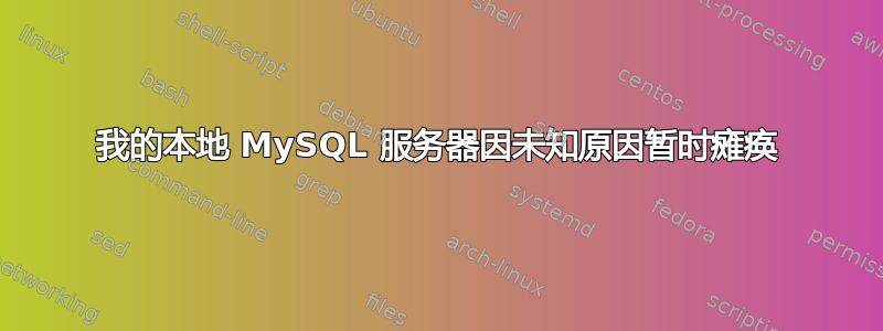 我的本地 MySQL 服务器因未知原因暂时瘫痪