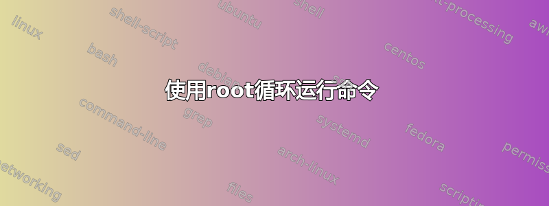 使用root循环运行命令