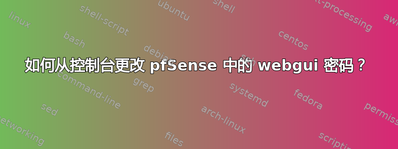 如何从控制台更改 pfSense 中的 webgui 密码？