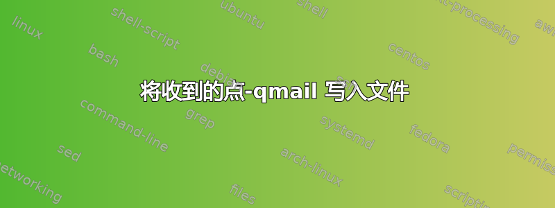 将收到的点-qmail 写入文件