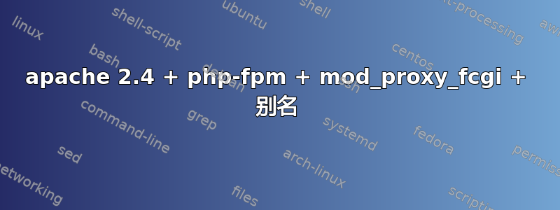 apache 2.4 + php-fpm + mod_proxy_fcgi + 别名