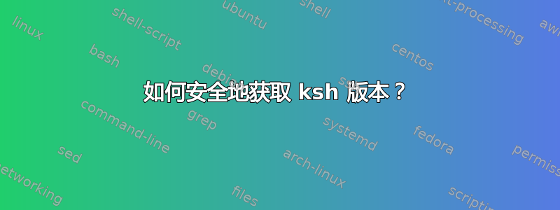 如何安全地获取 ksh 版本？