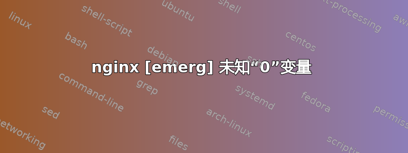 nginx [emerg] 未知“0”变量