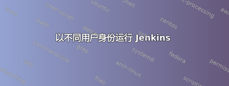 以不同用户身份运行 Jenkins