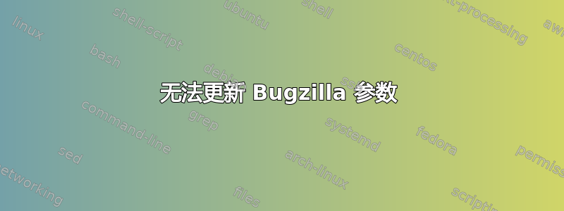 无法更新 Bugzilla 参数