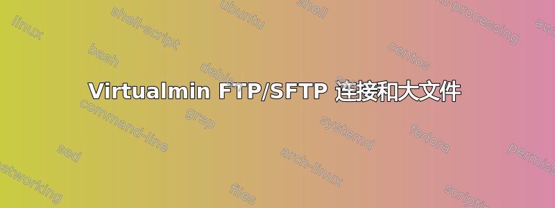 Virtualmin FTP/SFTP 连接和大文件