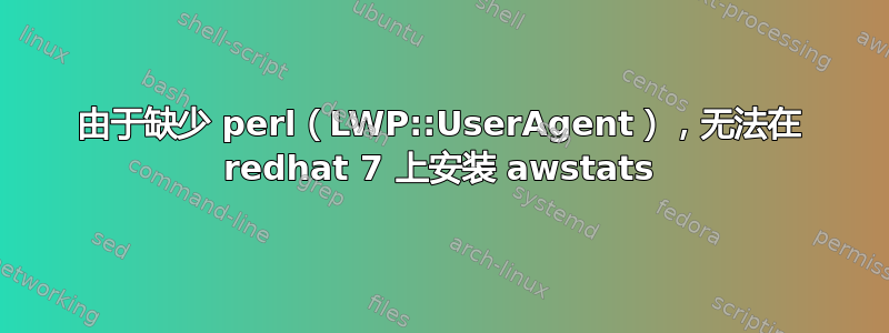 由于缺少 perl（LWP::UserAgent），无法在 redhat 7 上安装 awstats